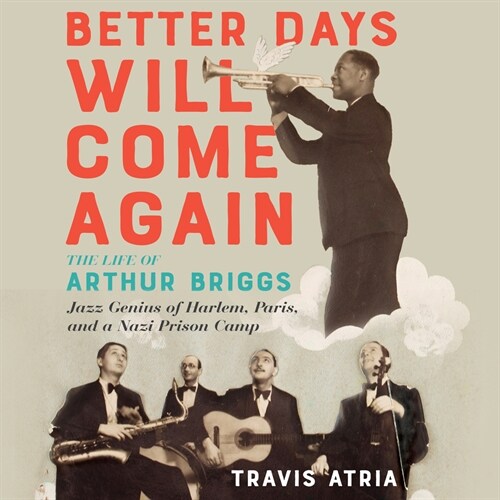Better Days Will Come Again: The Life of Arthur Briggs, Jazz Genius of Harlem, Paris, and a Nazi Prison Camp (Audio CD)
