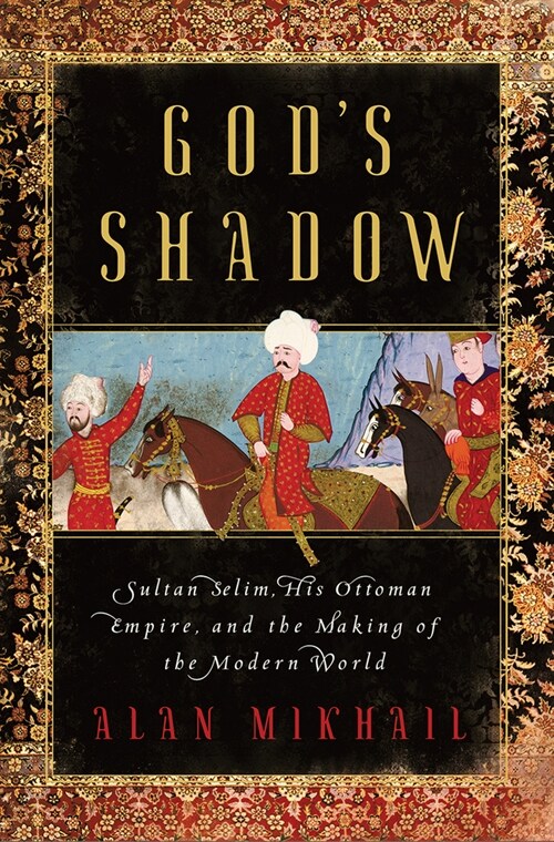 Gods Shadow: Sultan Selim, His Ottoman Empire, and the Making of the Modern World (Hardcover)
