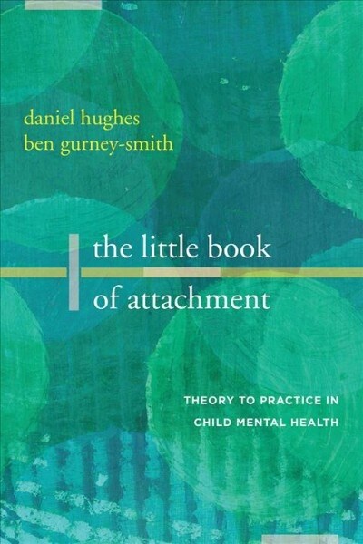 The Little Book of Attachment: Theory to Practice in Child Mental Health with Dyadic Developmental Psychotherapy (Paperback)