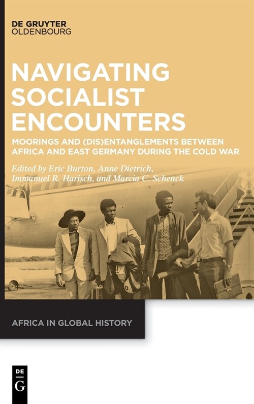 Navigating Socialist Encounters: Moorings and (Dis)Entanglements Between Africa and East Germany During the Cold War (Hardcover)