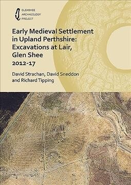 Early Medieval Settlement in Upland Perthshire: Excavations at Lair, Glen Shee 2012-17 (Hardcover)