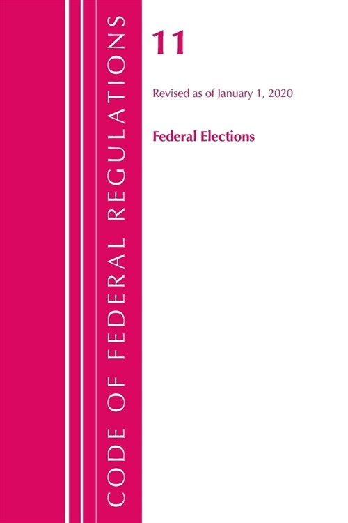 Code of Federal Regulations, Title 11 Federal Elections, Revised As of January 1, 2020 (Paperback, Revised)
