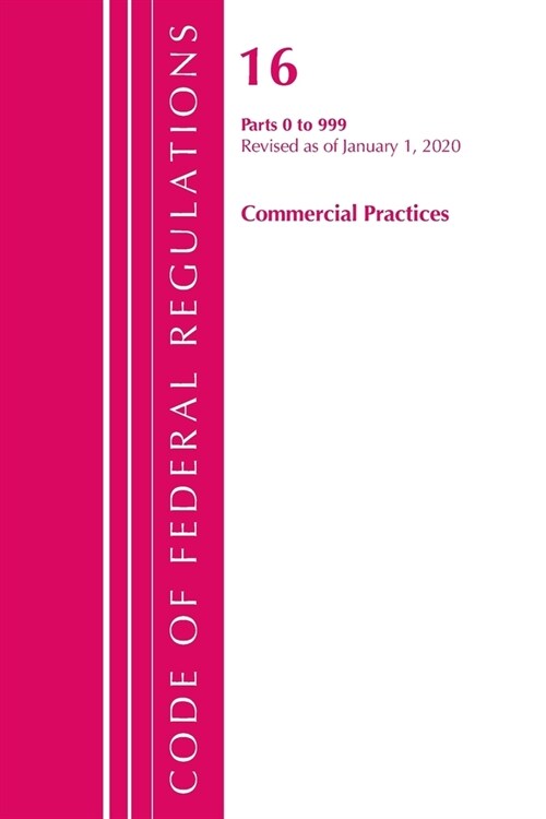 Code of Federal Regulations, Title 16 Commercial Practices 0-999, Revised As of January 1, 2020 (Paperback, Revised)