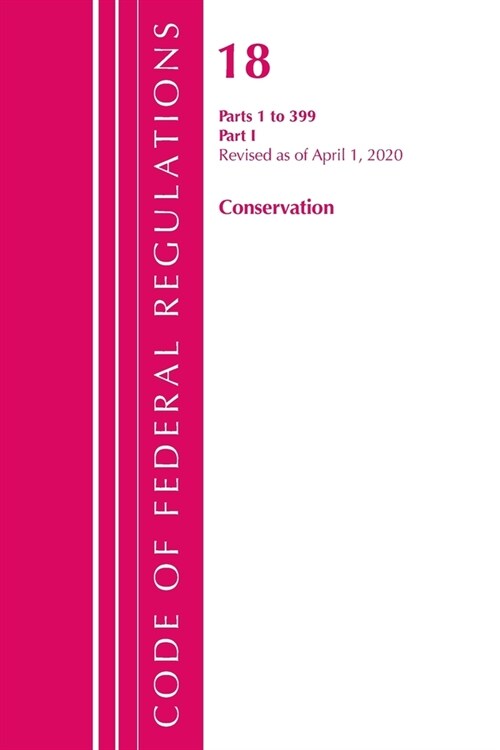 Code of Federal Regulations, Title 18 Conservation of Power and Water Resources 1-399, Revised as of April 1, 2020: Part 1 (Paperback)