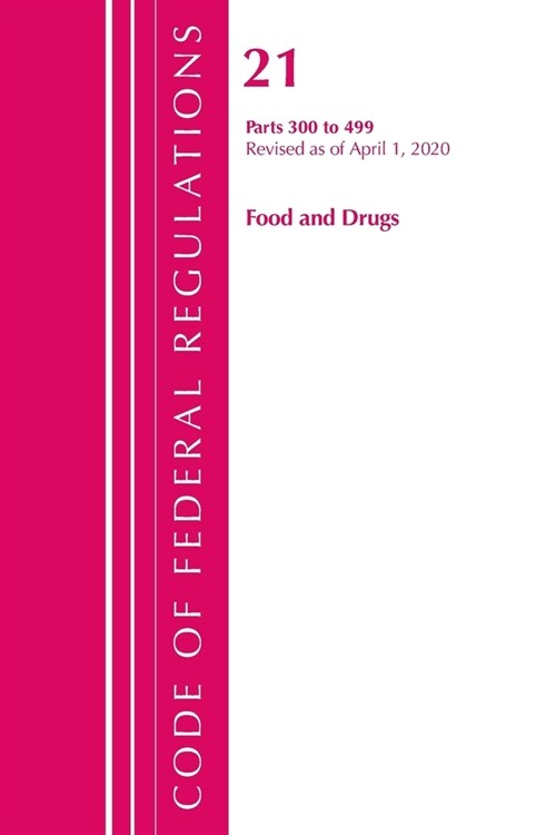 Code of Federal Regulations, Title 21 Food and Drugs 300-499, Revised As of April 1, 2020 (Paperback, Revised)
