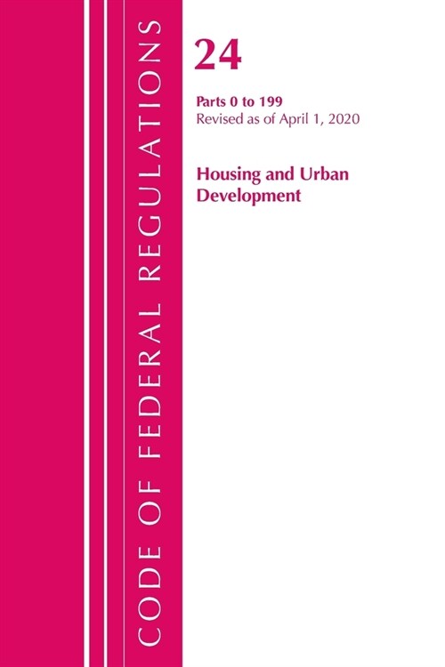Code of Federal Regulations, Title 24 Housing and Urban Development 0-199, Revised As of April 1, 2020 (Paperback, Revised)