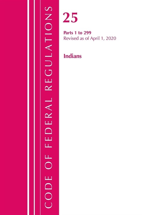 Code of Federal Regulations, Title 25 Indians 1-299, Revised As of April 1, 2020 (Paperback, Revised)