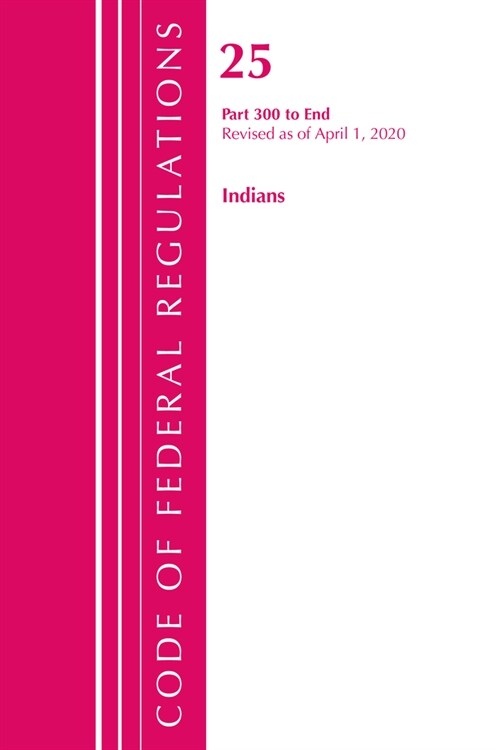 Code of Federal Regulations, Title 25 Indians 300-end, Revised As of April 1, 2020 (Paperback, Revised)