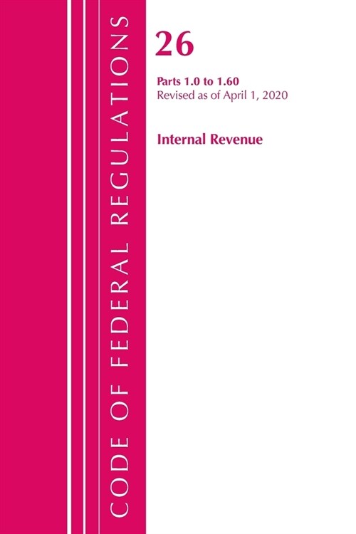 Code of Federal Regulations, Title 26 Internal Revenue 1.0-1.60, Revised As of April 1, 2020 (Paperback, Revised)