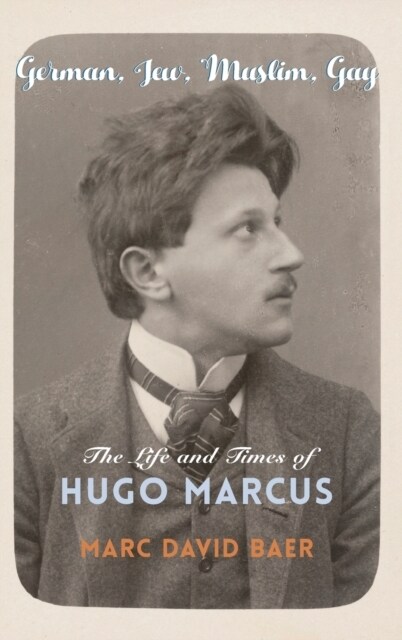 German, Jew, Muslim, Gay: The Life and Times of Hugo Marcus (Hardcover)
