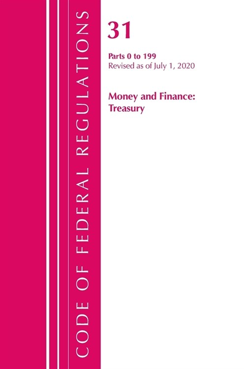 Code of Federal Regulations, Title 31 Money and Finance 0-199, Revised As of July 1, 2020 (Paperback, Revised)