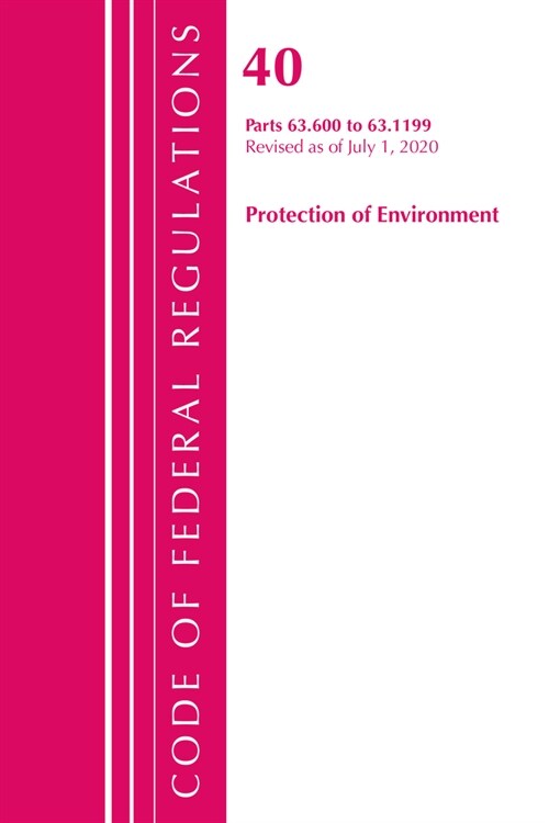 Code of Federal Regulations, Title 40 Protection of the Environment 63.600-63.1199, Revised As of July 1, 2020 (Paperback, Revised)