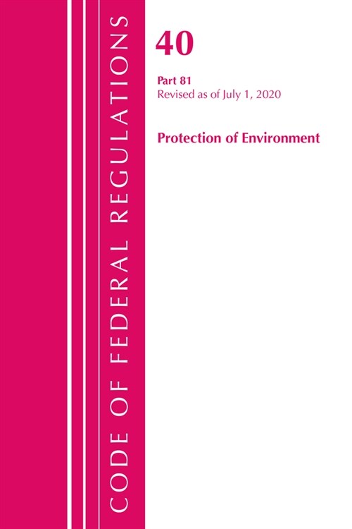 Code of Federal Regulations, Title 40: Part 81 (Protection of Environment): Revised as of July 2020 (Paperback)