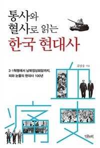 (통사와 혈사로 읽는) 한국 현대사 :3·1혁명에서 남북정상회담까지, 피와 눈물의 현대사 100년 