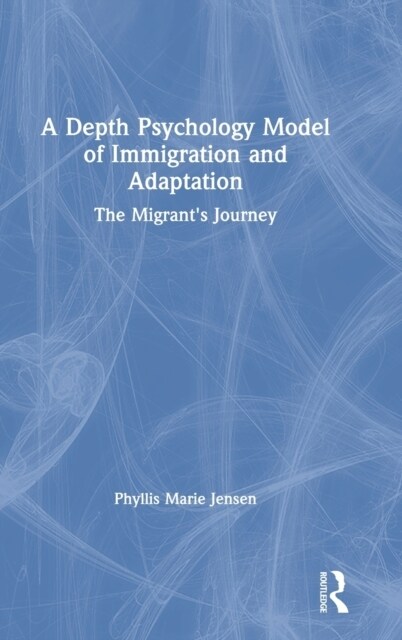 A Depth Psychology Model of Immigration and Adaptation : The Migrants Journey (Hardcover)