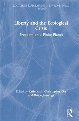 Liberty and the Ecological Crisis : Freedom on a Finite Planet (Hardcover)