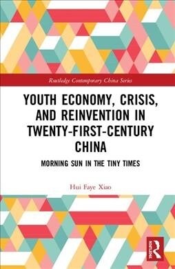 Youth Economy, Crisis, and Reinvention in Twenty-First-Century China : Morning Sun in the Tiny Times (Hardcover)