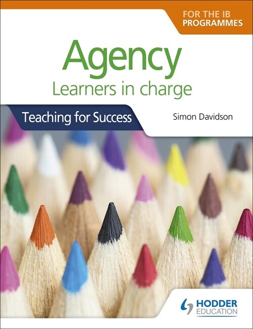 Agency for the IB Programmes : For PYP, MYP, DP & CP: Learners in charge (Teaching for Success) (Paperback)