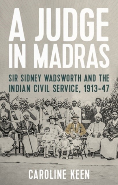 A Judge in Madras : Sir Sidney Wadsworth and the Indian Civil Service, 1913–47 (Hardcover)