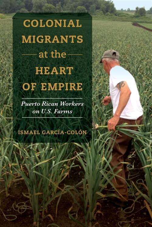 Colonial Migrants at the Heart of Empire: Puerto Rican Workers on U.S. Farms Volume 57 (Paperback)