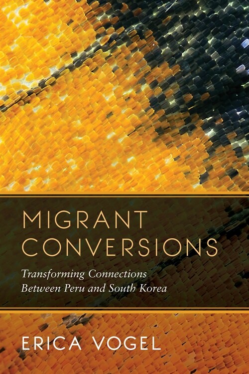 Migrant Conversions: Transforming Connections Between Peru and South Korea Volume 3 (Paperback)