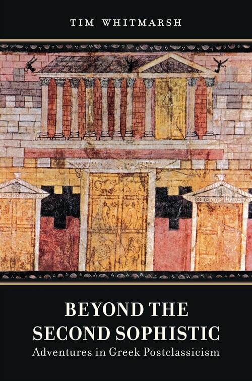 Beyond the Second Sophistic: Adventures in Greek Postclassicism (Paperback)