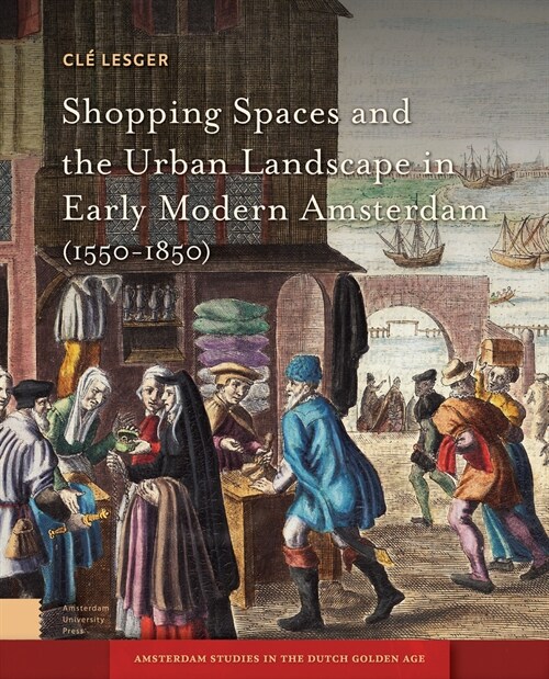 Shopping Spaces and the Urban Landscape in Early Modern Amsterdam, 1550-1850 (Hardcover)