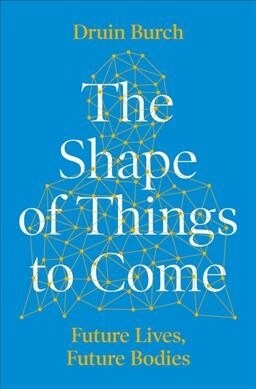 The Shape of Things to Come : Exploring the Future of the Human Body (Paperback)