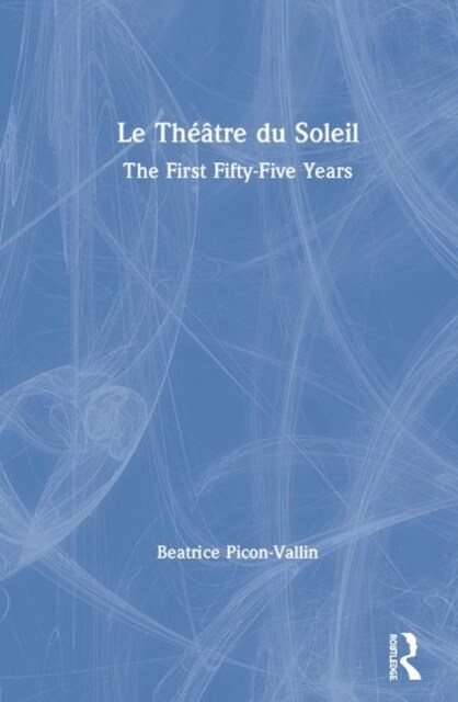 Le Theatre du Soleil : The First Fifty-Five Years (Hardcover)