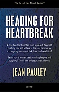 Heading for Heartbreak: A True Tale That Launches from a Present Day Child Custody Trial and Tethers to the Past Decades-- A Staggering Journe (Paperback)