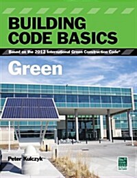 Building Code Basics: Green: Based on the 2012 International Green Construction Code (Paperback)