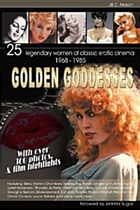 Golden Goddesses: 25 Legendary Women of Classic Erotic Cinema, 1968-1985 (Paperback)