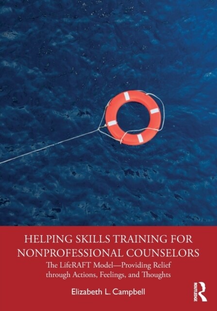 Helping Skills Training for Nonprofessional Counselors : The LifeRAFT Model—Providing Relief through Actions, Feelings, and Thoughts (Paperback)