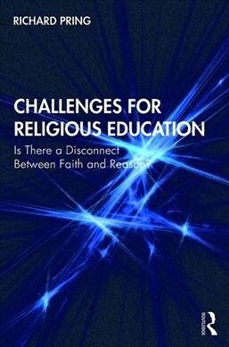 Challenges for Religious Education : Is There a Disconnect Between Faith and Reason? (Paperback)