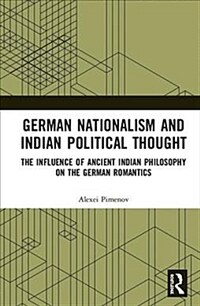 German Nationalism and Indian Political Thought : The Influence of Ancient Indian Philosophy on the German Romantics (Hardcover)