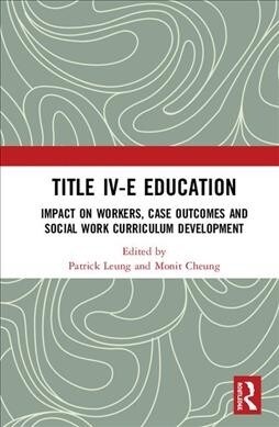 Title IV-E Child Welfare Education : Impact on Workers, Case Outcomes and Social Work Curriculum Development (Hardcover)