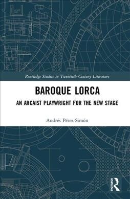 Baroque Lorca : An Archaist Playwright for the New Stage (Hardcover)