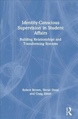 Identity-Conscious Supervision in Student Affairs : Building Relationships and Transforming Systems (Hardcover)