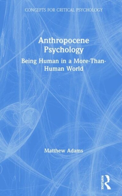 Anthropocene Psychology : Being Human in a More-than-Human World (Hardcover)