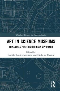Art in Science Museums : Towards a Post-Disciplinary Approach (Hardcover)