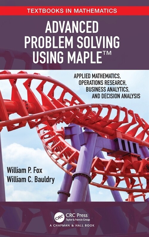 Advanced Problem Solving Using Maple : Applied Mathematics, Operations Research, Business Analytics, and Decision Analysis (Hardcover)