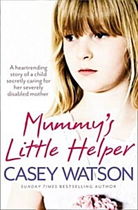 Mummys Little Helper : The Heartrending True Story of a Young Girl Secretly Caring for Her Severely Disabled Mother (Paperback)