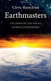 Earthmasters: The Dawn of the Age of Climate Engineering (Hardcover)
