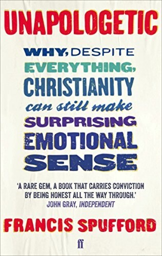 Unapologetic : Why, Despite Everything, Christianity Can Still Make Surprising Emotional Sense (Paperback)