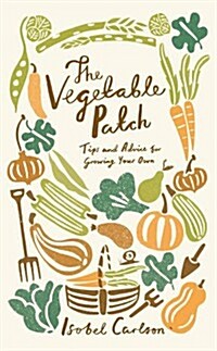 The Vegetable Patch : Tips and Advice on Growing Your Own (Hardcover)