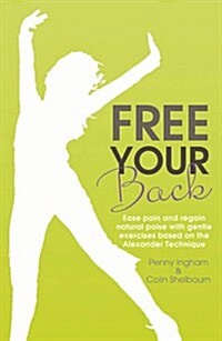 Free Your Back! : Ease Pain and Regain Natural Poise with Gentle Exercise Based on the Alexander Technique. (Paperback)