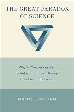 Great Paradox of Science: Why Its Conclusions Can Be Relied Upon Even Though They Cannot Be Proven (Hardcover)