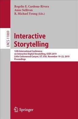 Interactive Storytelling: 12th International Conference on Interactive Digital Storytelling, Icids 2019, Little Cottonwood Canyon, Ut, Usa, Nove (Paperback, 2019)