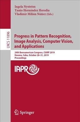 Progress in Pattern Recognition, Image Analysis, Computer Vision, and Applications: 24th Iberoamerican Congress, Ciarp 2019, Havana, Cuba, October 28- (Paperback, 2019)