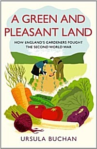 A Green and Pleasant Land : How Englands Gardeners Fought the Second World War (Hardcover)